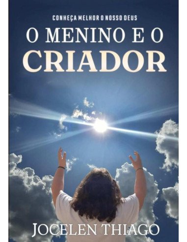 O Menino E O Criador:Conheça melhor o nosso Deus