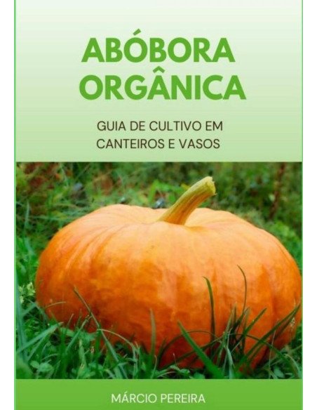 Abóbora Orgânica:Guia de Cultivo em Canteiros e Vasos