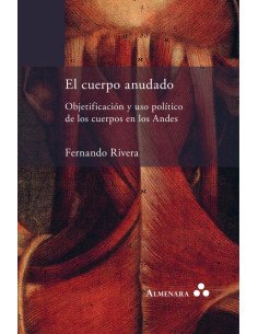 El cuerpo anudado. Objetificación y uso político de los cuerpos en los Andes
