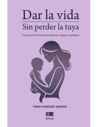 Dar la vida sin perder la tuya:Guía para vivir la maternidad sin culpa ni sacrificio