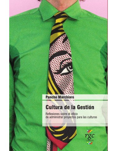Cultura de la Gestión.:Reflexiones sobre el oficio de administrar proyectos para las culturas.