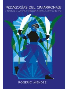 Pedagogías del cimarronaje:cosmogonías y cosmovisiones africanas y afrodescendientes como crítica y literaturas (afro)latinoamericanas