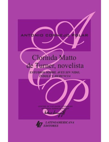 Clorinda Matto de Turner, novelista. Estudios sobre Aves sin nido, Índole y Herencia