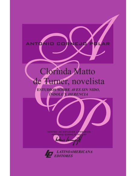Clorinda Matto de Turner, novelista. Estudios sobre Aves sin nido, Índole y Herencia
