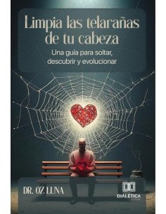 Limpia las telarañas de tu cabeza:Una guía para soltar, descubrir y evolucionar