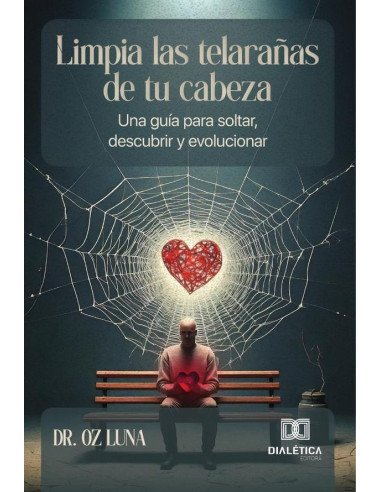 Limpia las telarañas de tu cabeza:Una guía para soltar, descubrir y evolucionar