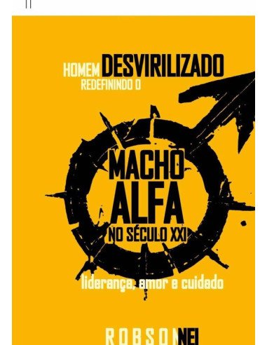 Homem Desvirilizado:Redefinindo o Macho Alfa no Século XXI, Liderança, Amor e Cuidado.
