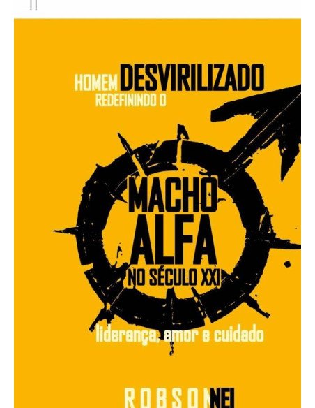 Homem Desvirilizado:Redefinindo o Macho Alfa no Século XXI, Liderança, Amor e Cuidado.
