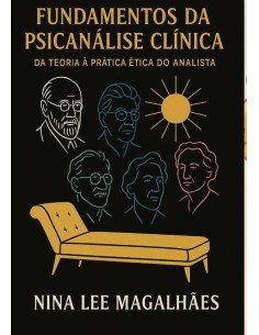 Fundamentos Da Psicanálise::Da Teoria à Prática a Ética do Analista