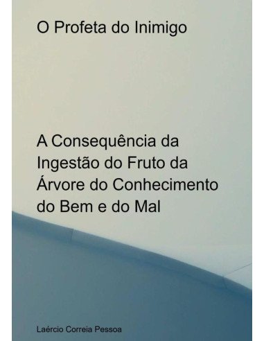 O Profeta Do Inimigo:A Consequência da Ingestão do Fruto da Árvore do Conhecimento do Bem e do Mal