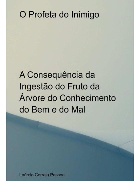 O Profeta Do Inimigo:A Consequência da Ingestão do Fruto da Árvore do Conhecimento do Bem e do Mal