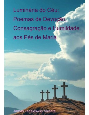 Luminária Do Céu: Poemas De Devoção, Consagraação E Humildade Aos Pés De Maria