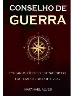Conselho De Guerra:Forjando Líderes Estratégicos em Tempos Disruptivos