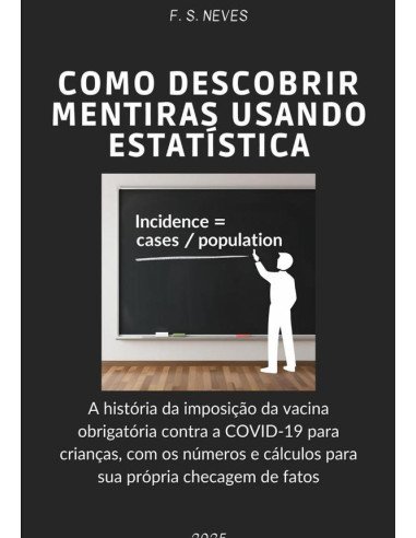Como Descobrir Mentiras Usando Estatística:A história da imposição da vacina contra a COVID-19 para crianças, com os números e cálculos para sua própria checagem de fatos