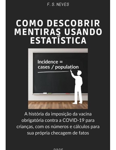 Como Descobrir Mentiras Usando Estatística:A história da imposição da vacina contra a COVID-19 para crianças, com os números e cálculos para sua própria checagem de fatos