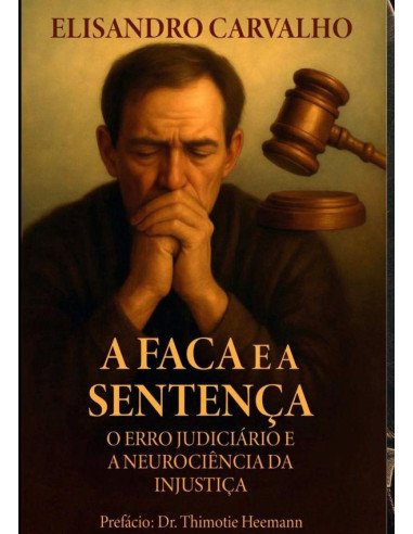 A Faca E A Sentença: O Erro Judiciário E A Neurociência Da Injustiça