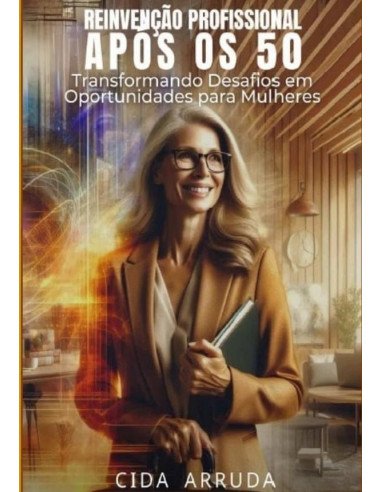Reinvenção Profissional Após Os 50:Transformando Desafios em Oportunidades para Mulheres