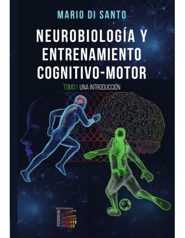 Neurobiología y Entrenamiento Cognitivo-Motor.:Tomo I. Una Introducción.