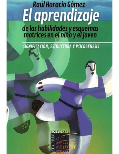 El Aprendizaje De Las Habilidades Y Esquemas Motrices En El Niño Y El Joven.:Significación, Estructura y Psicogénesis