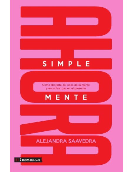Simplemente ahora: Cómo liberarte del caos de la mente y encontrar paz en el presente