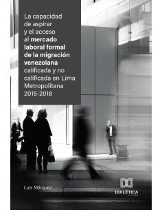 La capacidad de aspirar y el acceso al mercado laboral formal de la migración venezolana calificada y no calificada en Lima Metropolitana 2015-2018