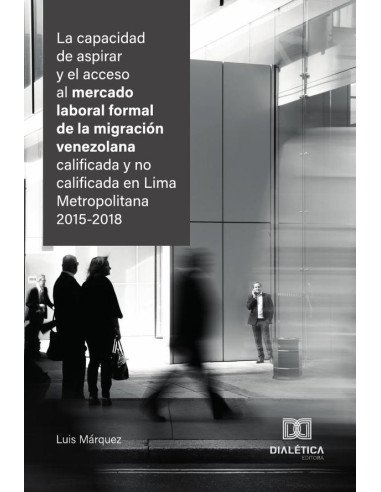 La capacidad de aspirar y el acceso al mercado laboral formal de la migración venezolana calificada y no calificada en Lima Metropolitana 2015-2018