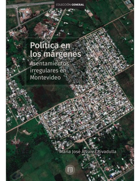 Políticas en los márgenes. Asentamientos irregulares en Montevideo