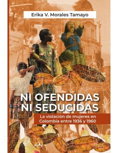 Ni ofendidas ni seducidas:La violación de mujeres en Colombia entre 1936 y 1960