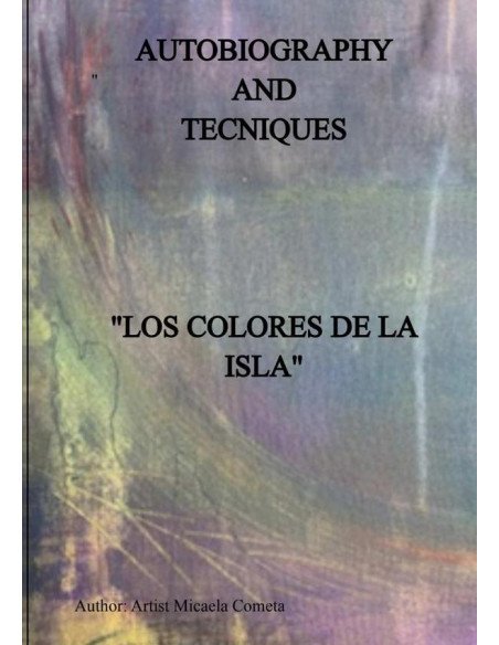 Los Colores De La Isla Pintura Y Materia:Autobiografía y Tecnica de La Artista Micaela Cometa