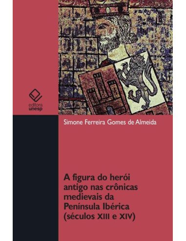 A figura do herói antigo nas crônicas medievais da Península Ibérica (séculos XII e XIV)