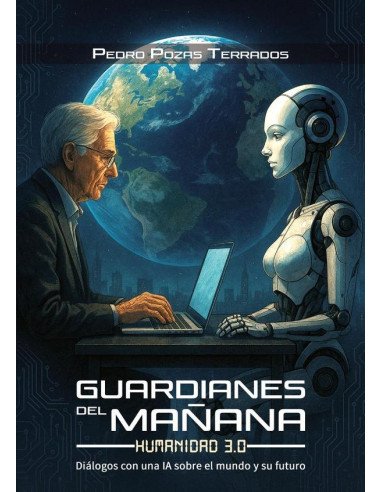 Guardianes del mañana: Humanidad 3.0:Diálogos con una IA sobre el mundo y su futuro