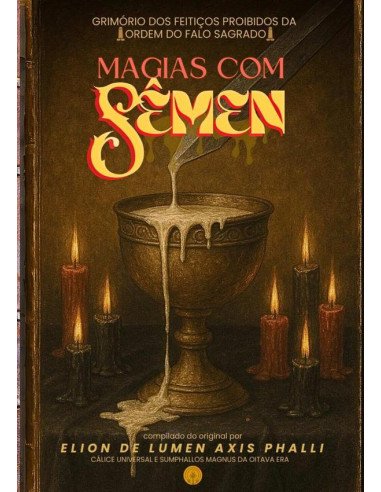 Magias Com Sêmen:Grimório dos Feitiços Proibidos da Ordem do Falo Sagrado