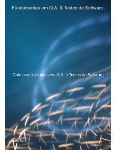 Fundamentos Em Q.a. & Testes De Software.:Guia para iniciantes em Q.A. e Testes de Software.